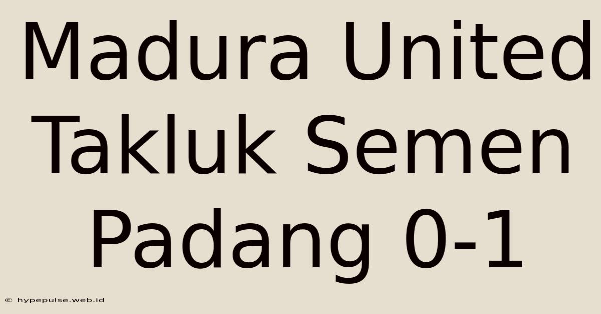 Madura United Takluk Semen Padang 0-1