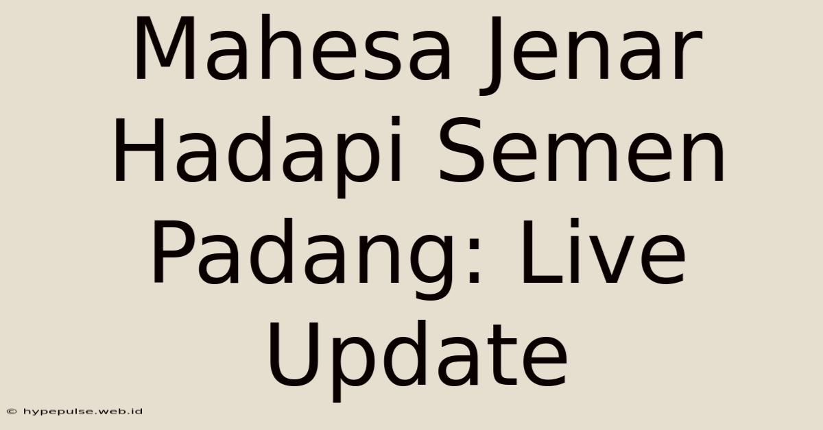 Mahesa Jenar Hadapi Semen Padang: Live Update