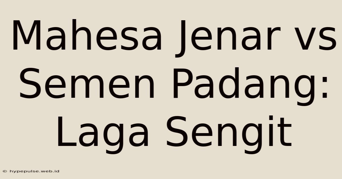 Mahesa Jenar Vs Semen Padang: Laga Sengit