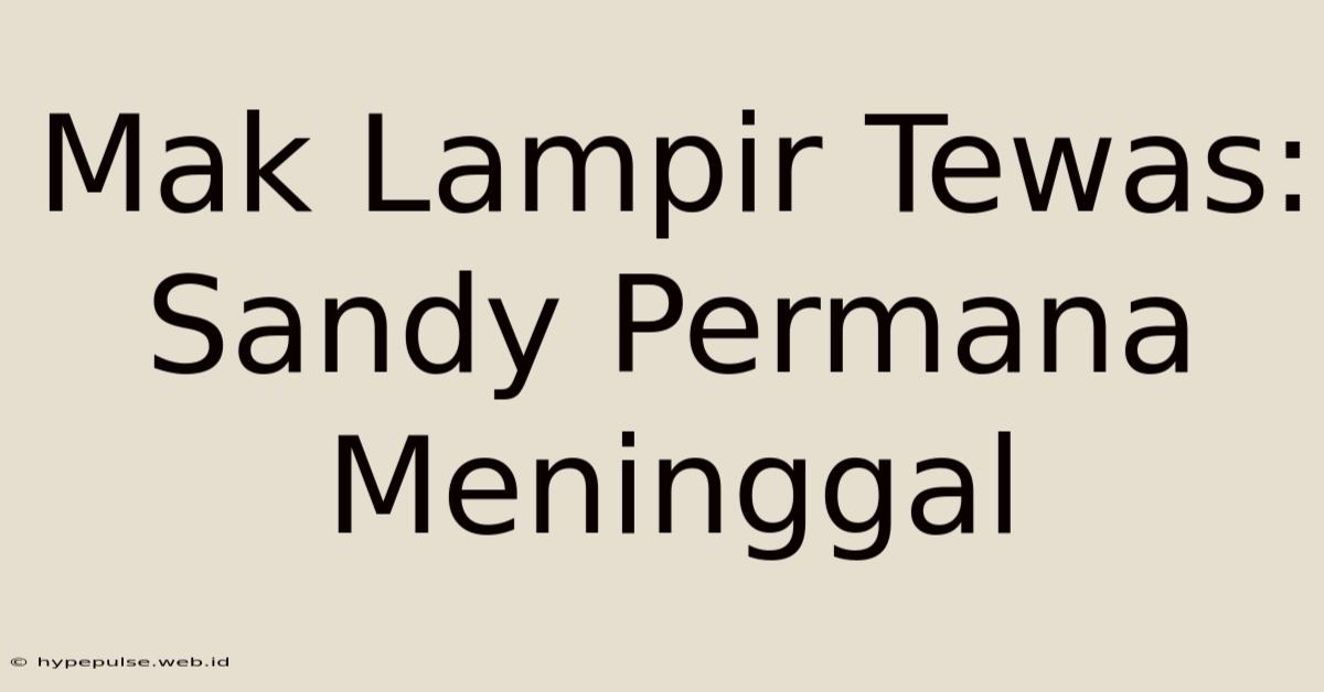 Mak Lampir Tewas: Sandy Permana Meninggal