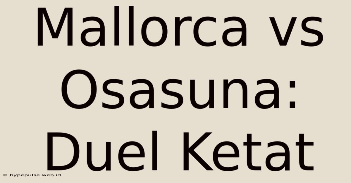 Mallorca Vs Osasuna: Duel Ketat