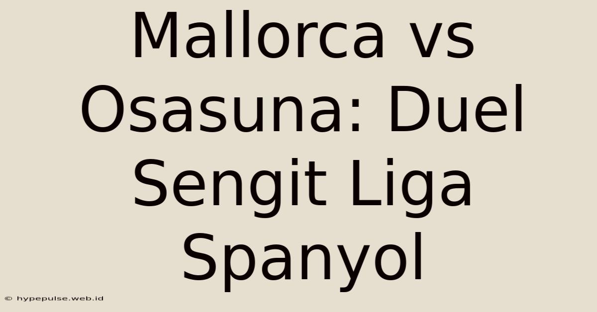 Mallorca Vs Osasuna: Duel Sengit Liga Spanyol