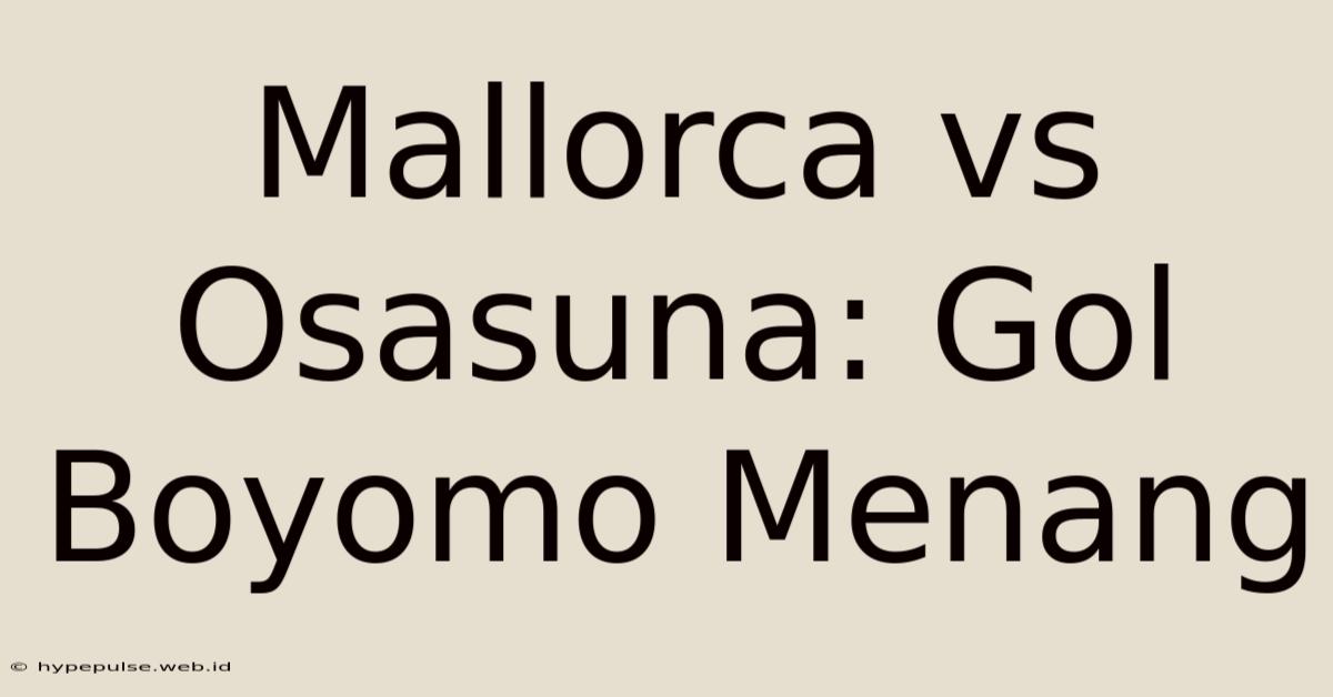 Mallorca Vs Osasuna: Gol Boyomo Menang