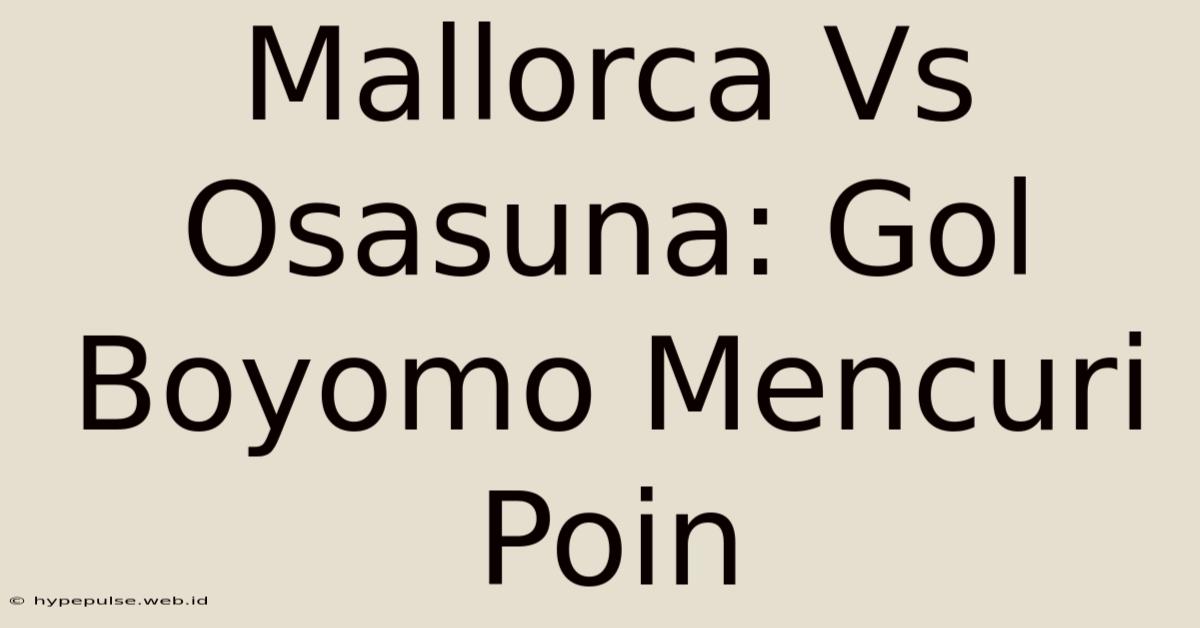 Mallorca Vs Osasuna: Gol Boyomo Mencuri Poin