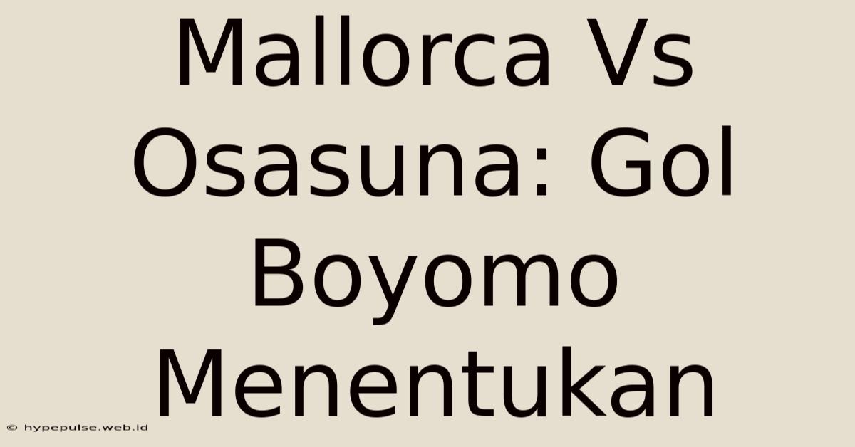 Mallorca Vs Osasuna: Gol Boyomo Menentukan