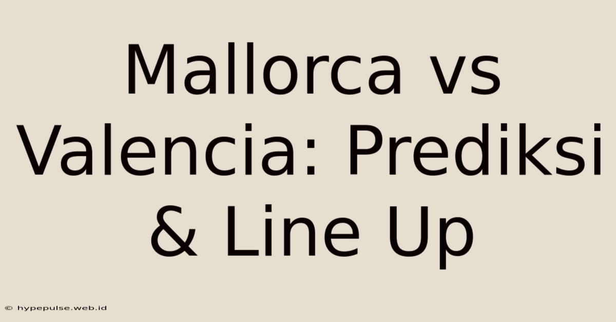 Mallorca Vs Valencia: Prediksi & Line Up