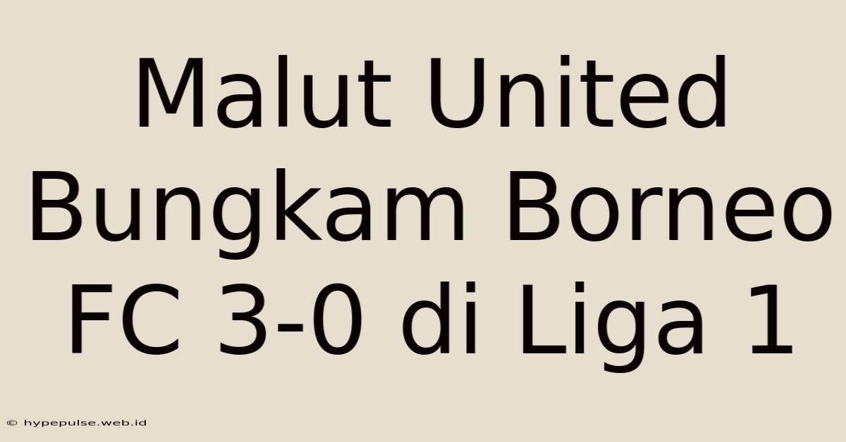 Malut United Bungkam Borneo FC 3-0 Di Liga 1