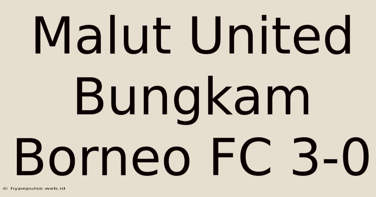 Malut United Bungkam Borneo FC 3-0