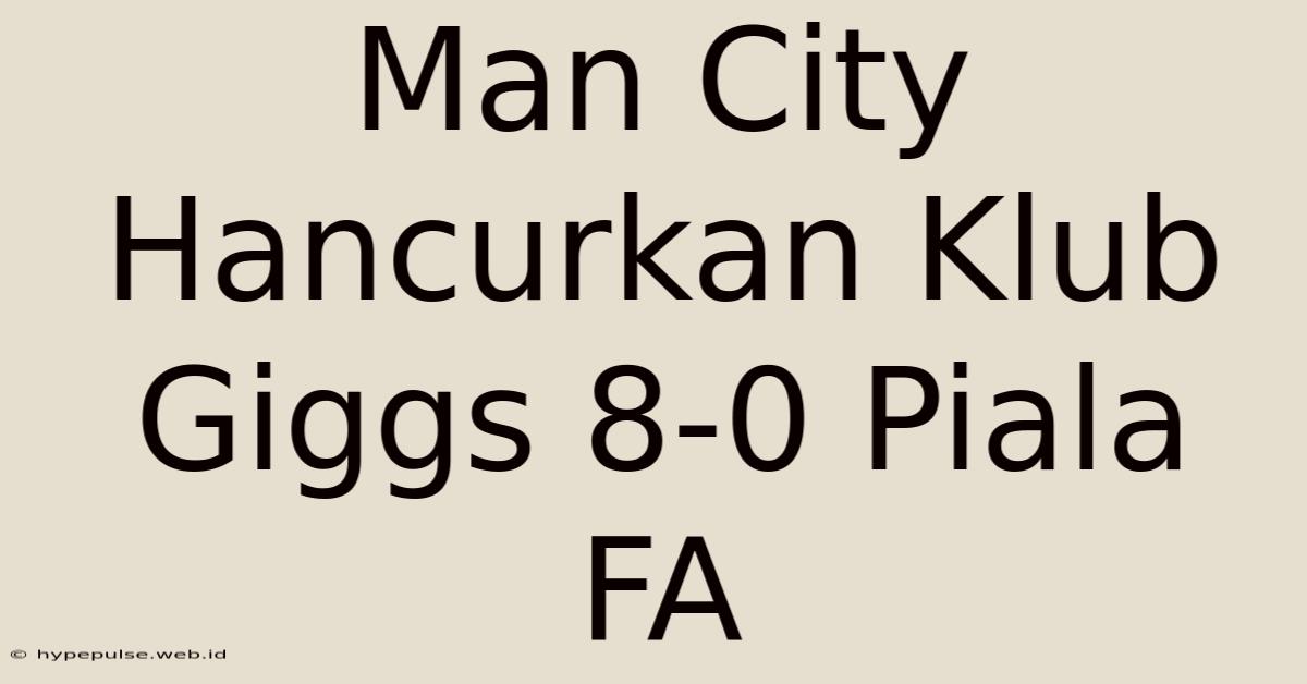 Man City Hancurkan Klub Giggs 8-0 Piala FA