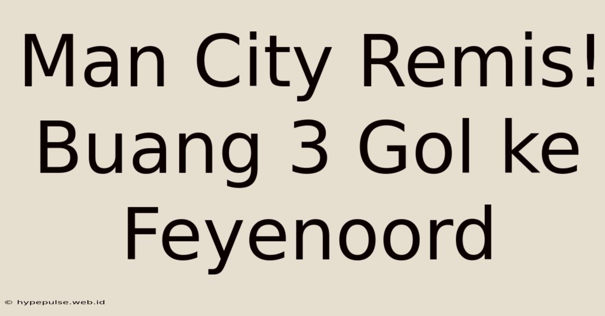 Man City Remis! Buang 3 Gol Ke Feyenoord