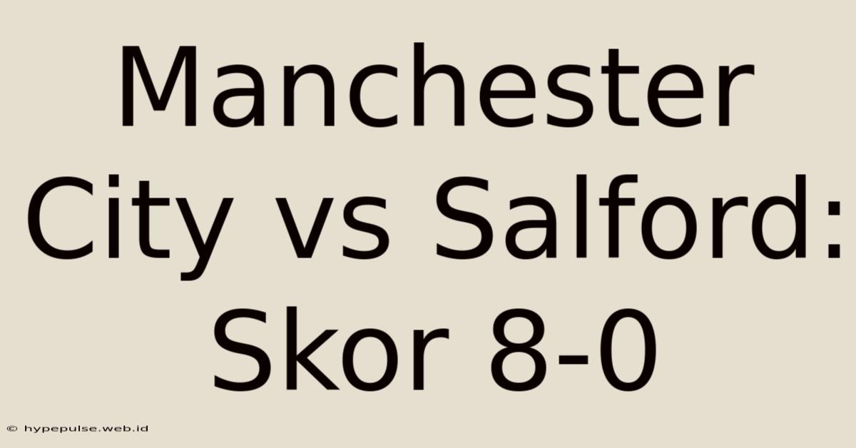 Manchester City Vs Salford: Skor 8-0