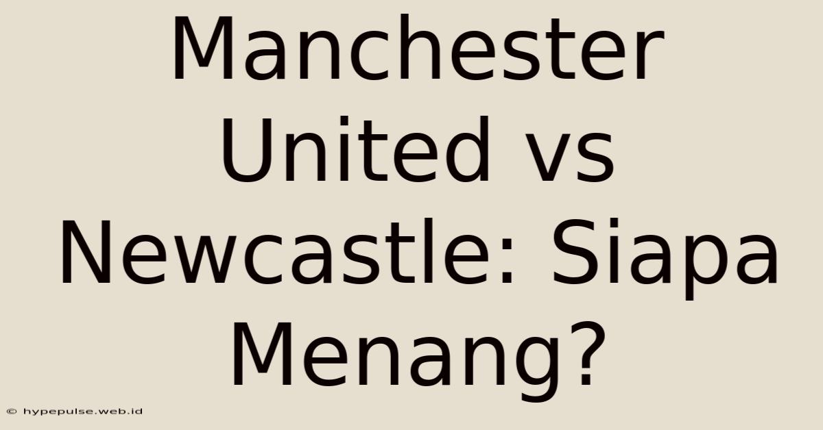 Manchester United Vs Newcastle: Siapa Menang?