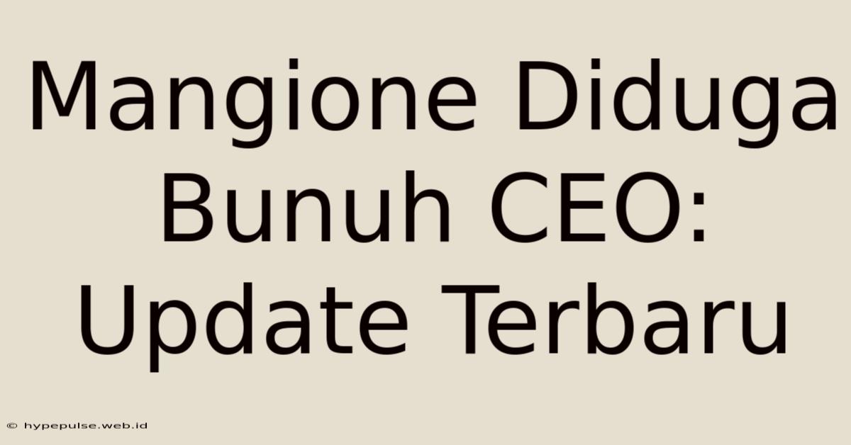 Mangione Diduga Bunuh CEO: Update Terbaru