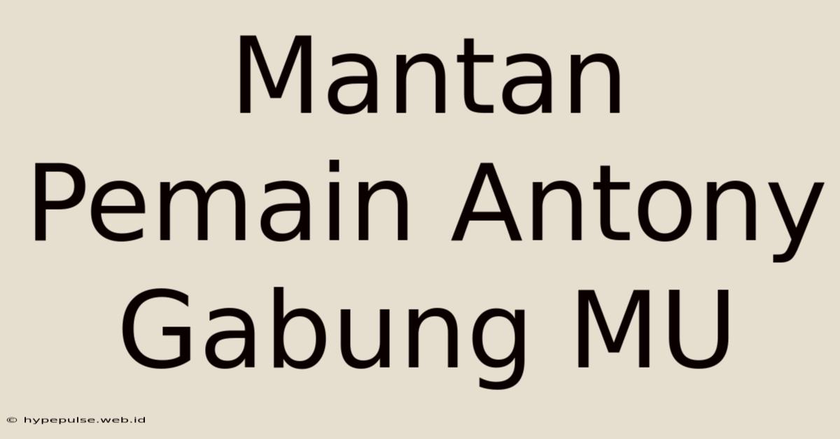 Mantan Pemain Antony Gabung MU