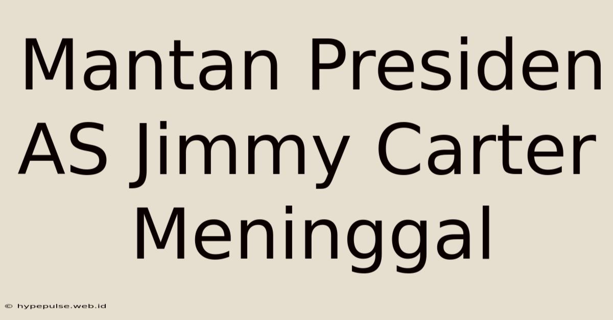 Mantan Presiden AS Jimmy Carter Meninggal