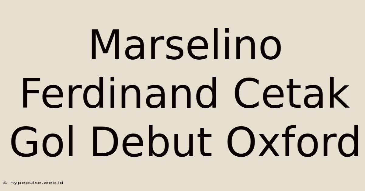 Marselino Ferdinand Cetak Gol Debut Oxford