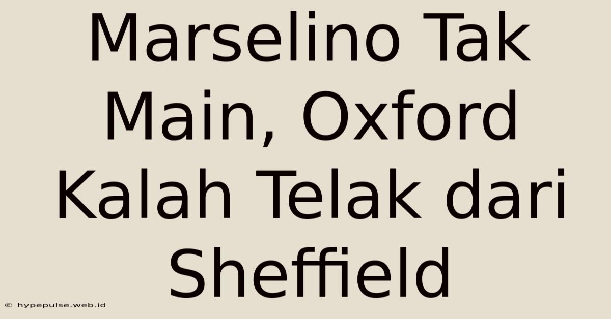 Marselino Tak Main, Oxford Kalah Telak Dari Sheffield