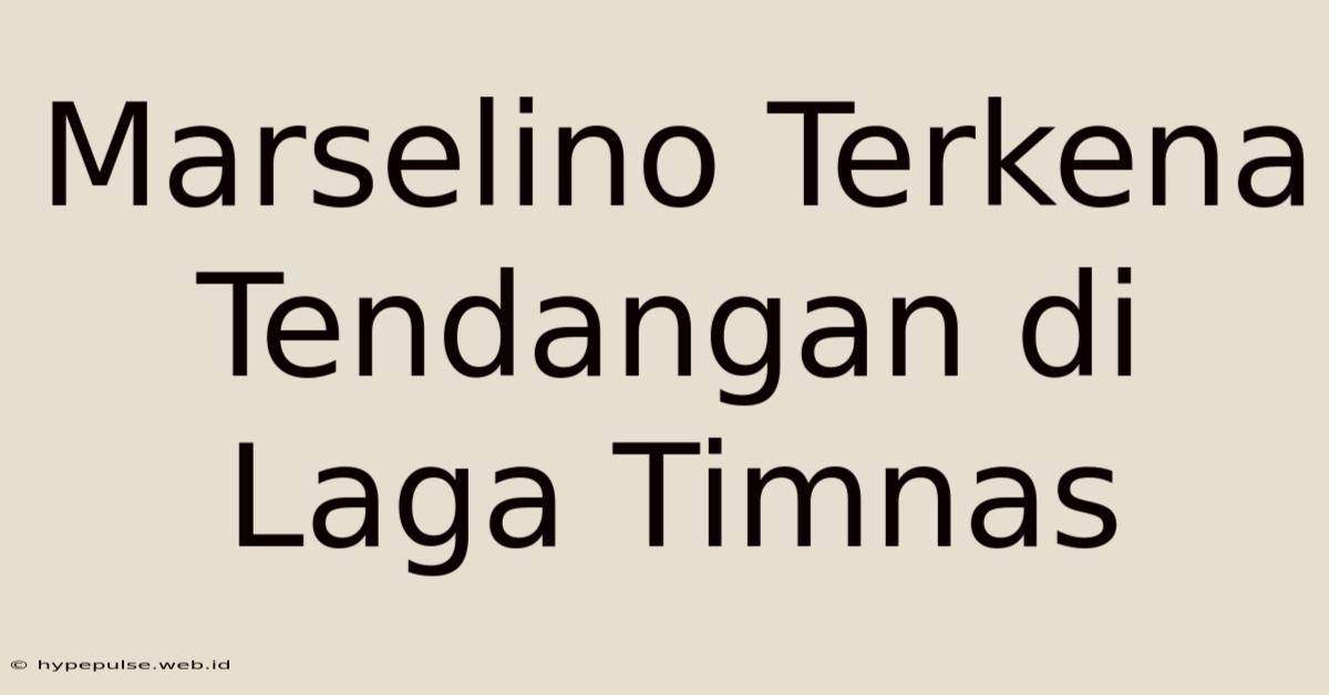 Marselino Terkena Tendangan Di Laga Timnas