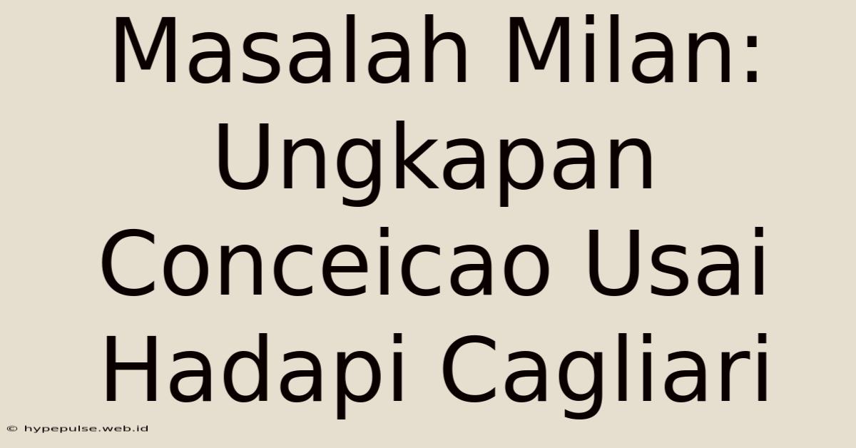 Masalah Milan: Ungkapan Conceicao Usai Hadapi Cagliari