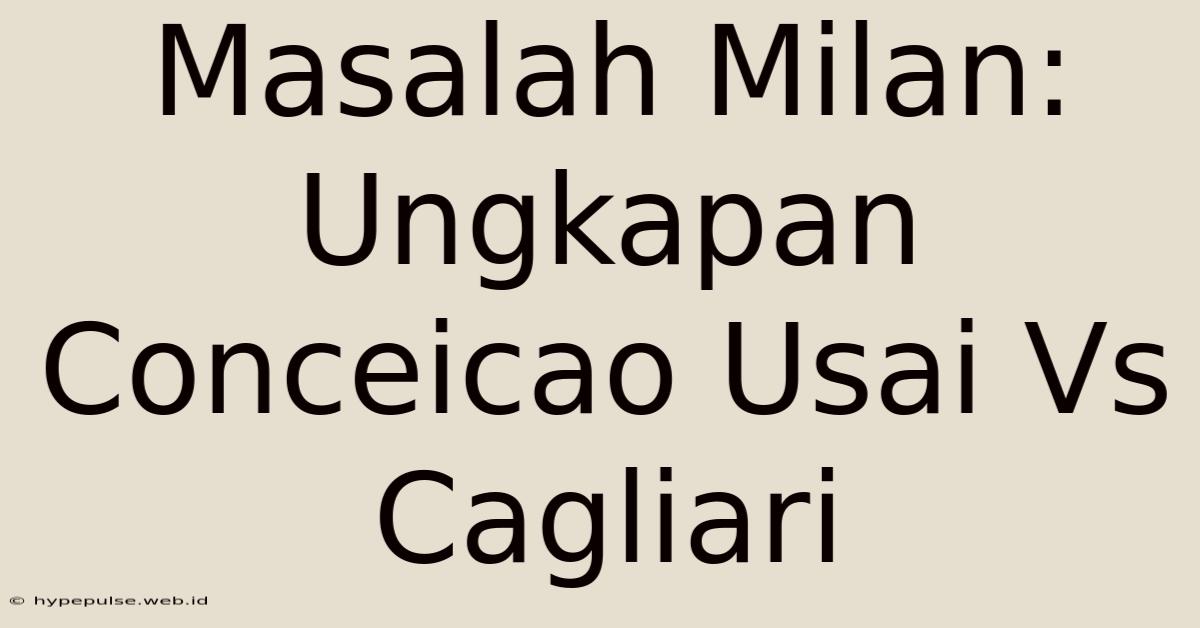 Masalah Milan: Ungkapan Conceicao Usai Vs Cagliari