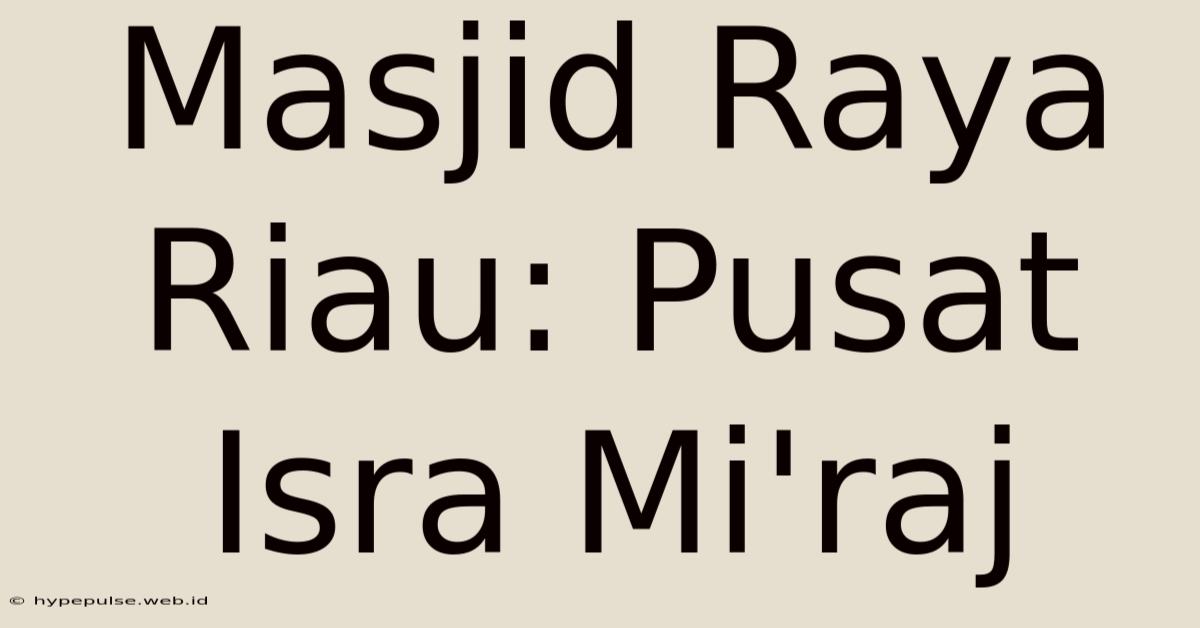 Masjid Raya Riau: Pusat Isra Mi'raj