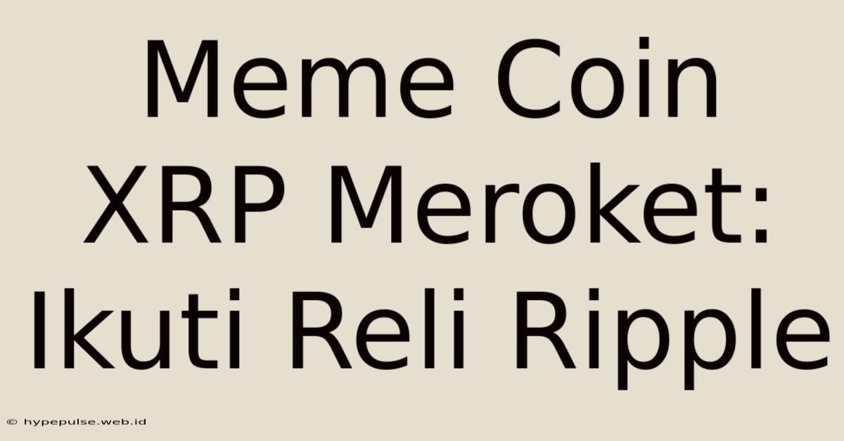 Meme Coin XRP Meroket: Ikuti Reli Ripple