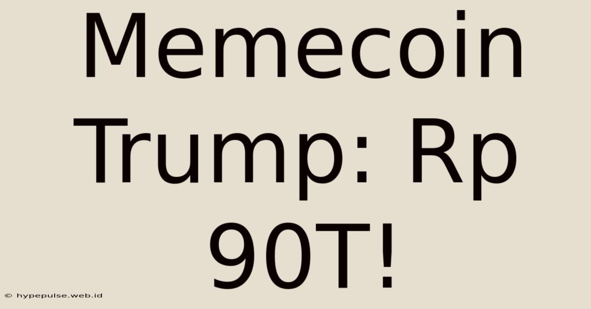 Memecoin Trump: Rp 90T!