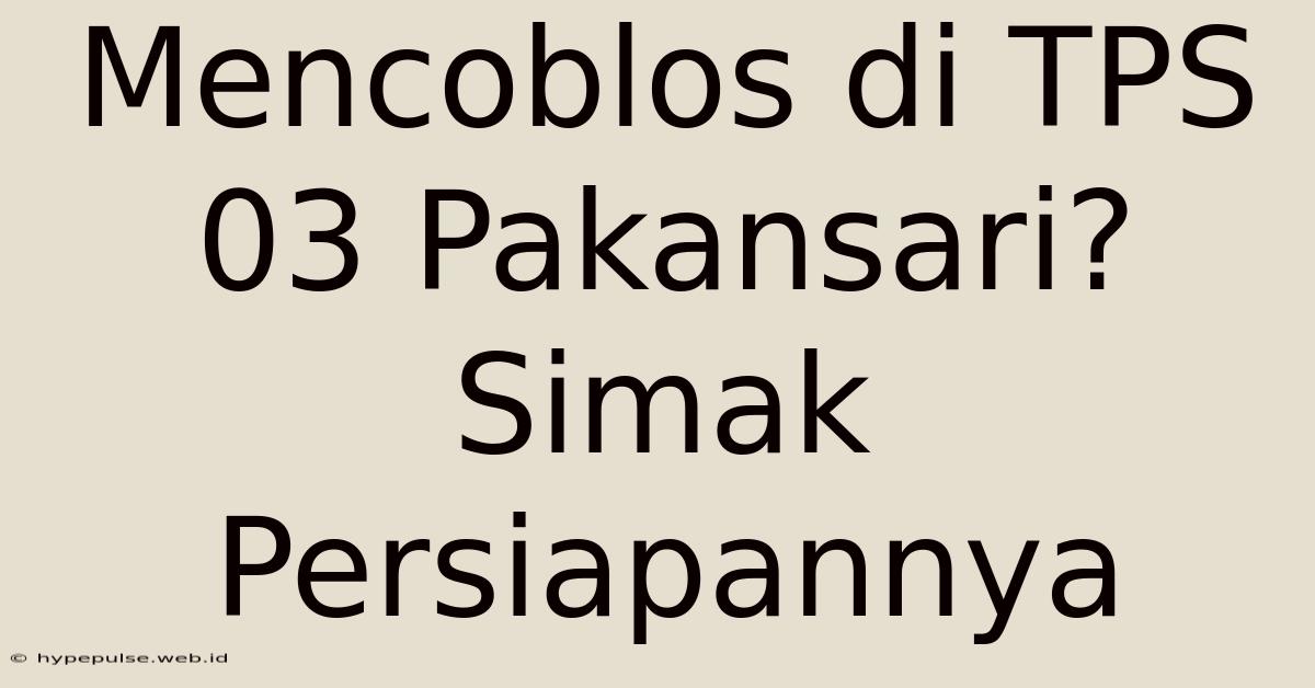 Mencoblos Di TPS 03 Pakansari? Simak Persiapannya