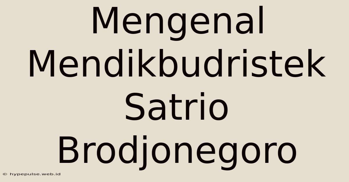 Mengenal Mendikbudristek Satrio Brodjonegoro