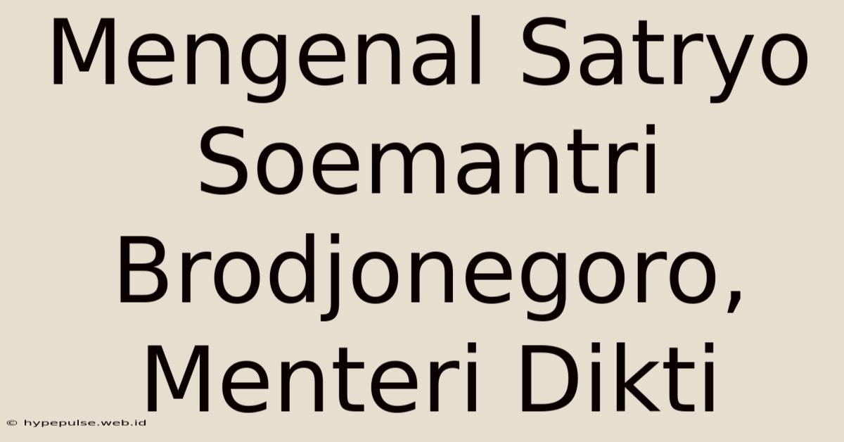 Mengenal Satryo Soemantri Brodjonegoro, Menteri Dikti