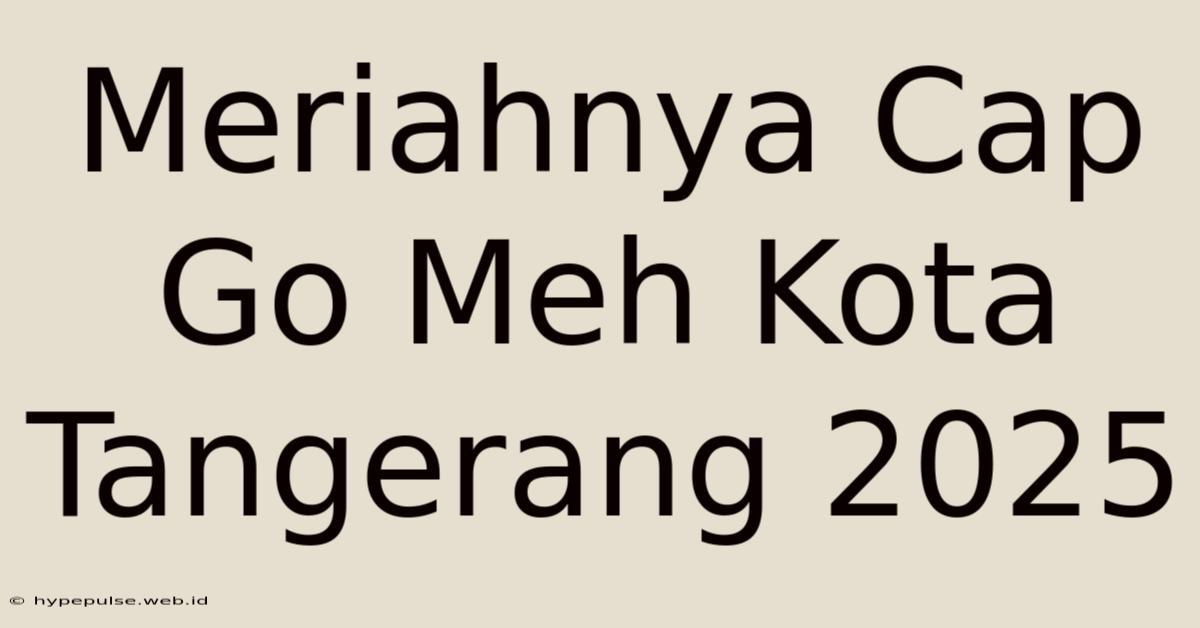 Meriahnya Cap Go Meh Kota Tangerang 2025