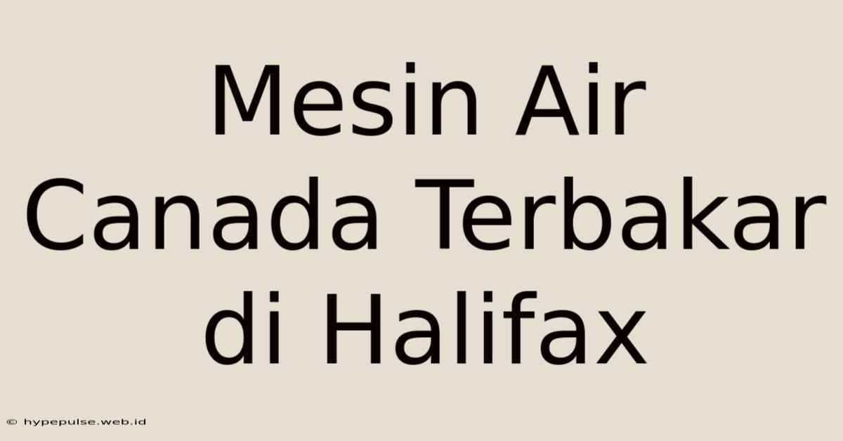 Mesin Air Canada Terbakar Di Halifax