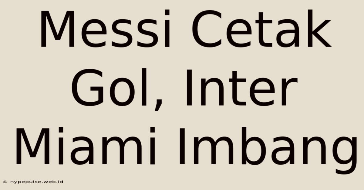 Messi Cetak Gol, Inter Miami Imbang