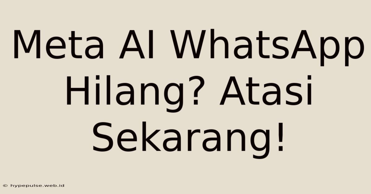 Meta AI WhatsApp Hilang? Atasi Sekarang!