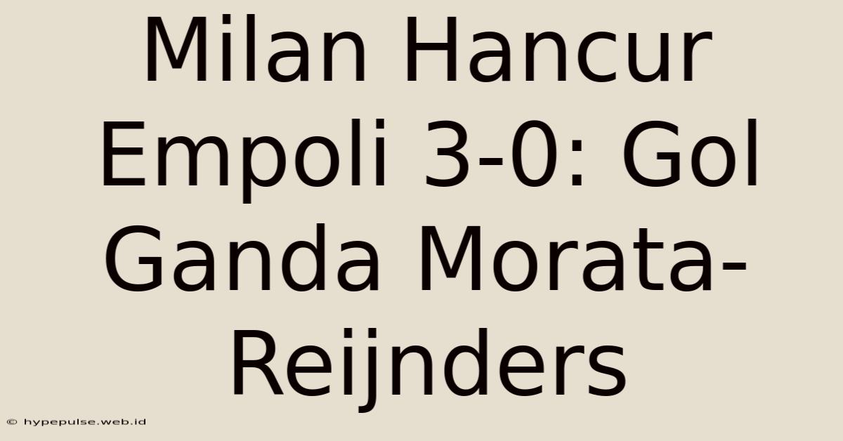 Milan Hancur Empoli 3-0: Gol Ganda Morata-Reijnders