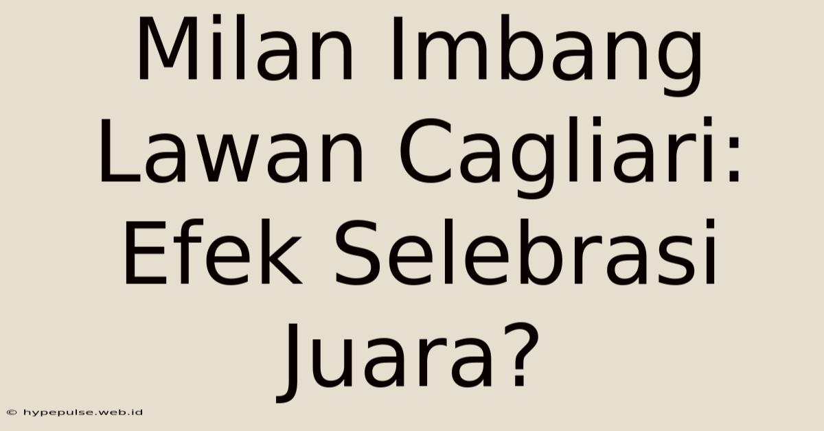 Milan Imbang Lawan Cagliari: Efek Selebrasi Juara?