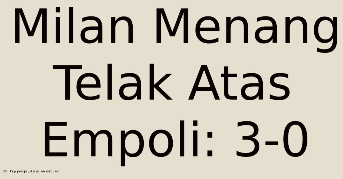 Milan Menang Telak Atas Empoli: 3-0