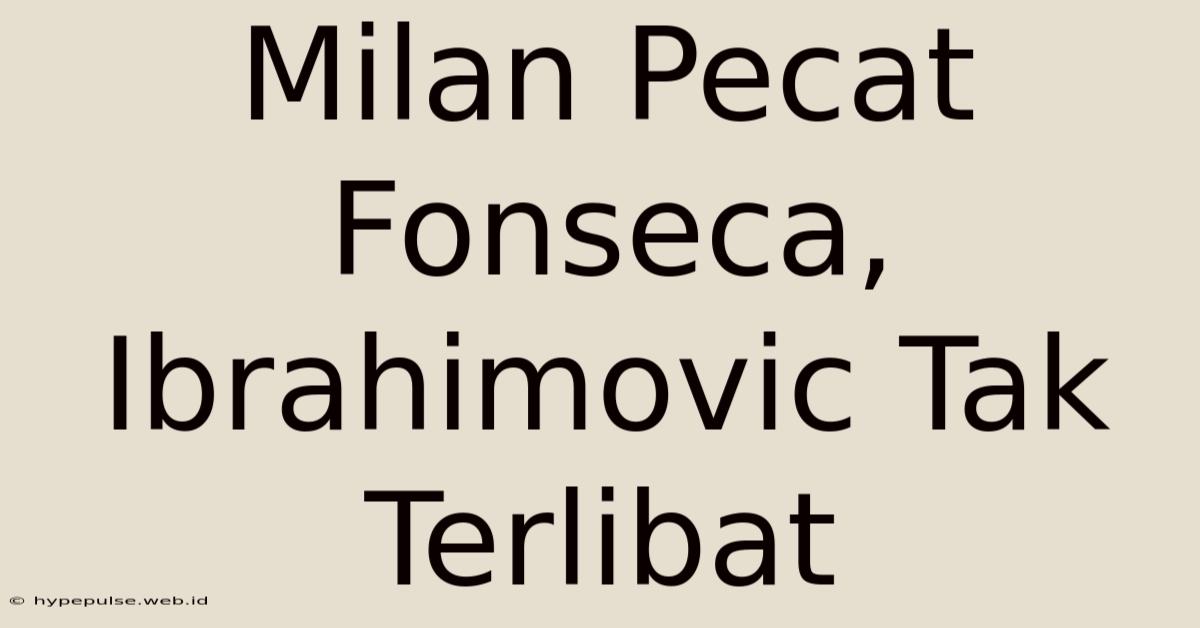 Milan Pecat Fonseca, Ibrahimovic Tak Terlibat