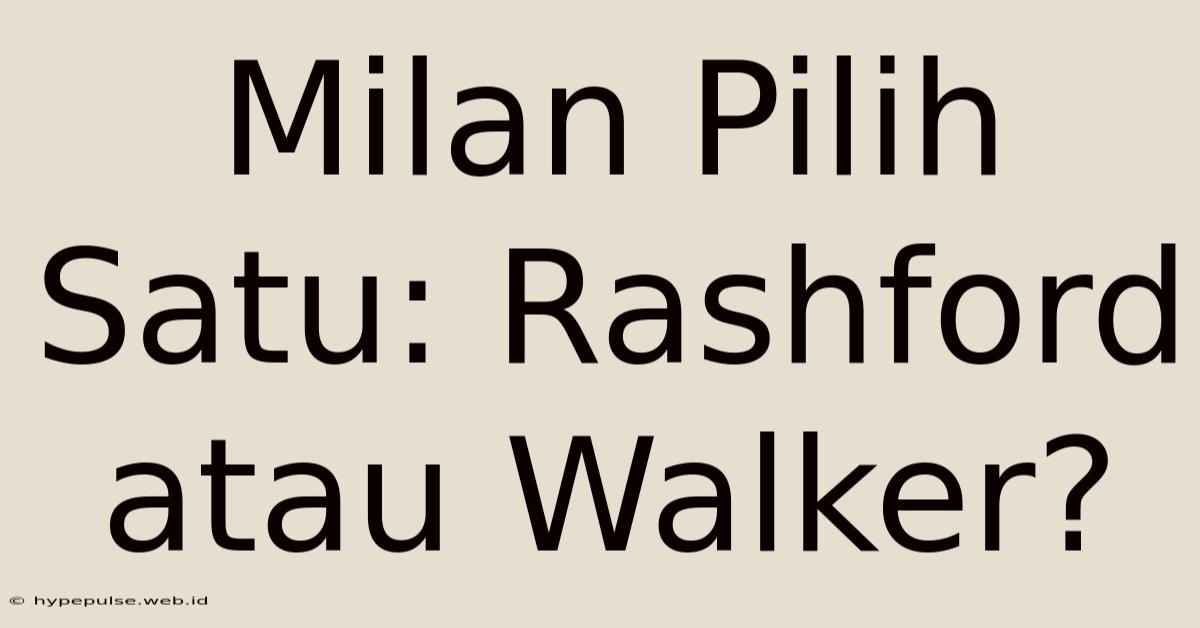 Milan Pilih Satu: Rashford Atau Walker?