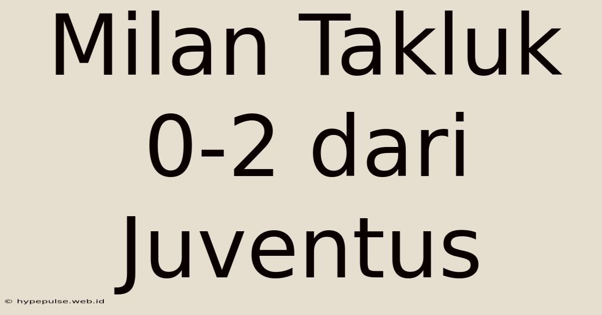 Milan Takluk 0-2 Dari Juventus