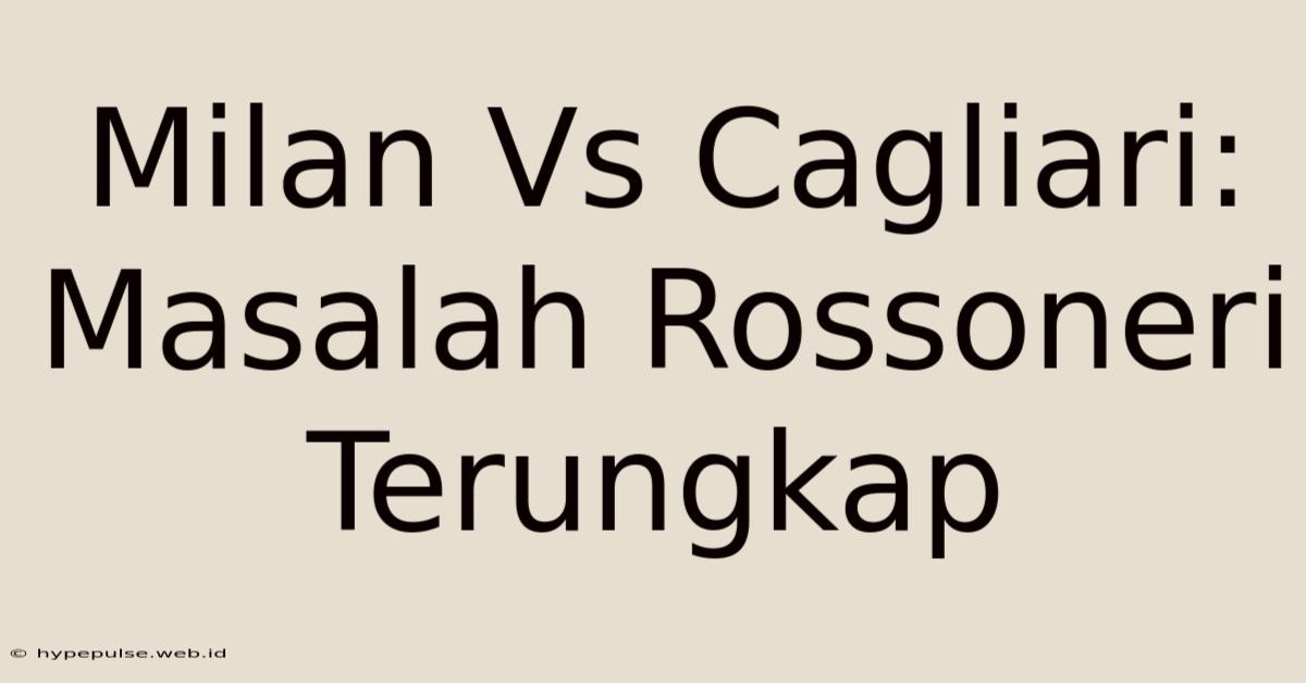 Milan Vs Cagliari: Masalah Rossoneri Terungkap