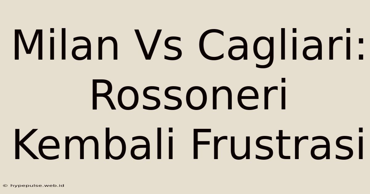 Milan Vs Cagliari: Rossoneri Kembali Frustrasi