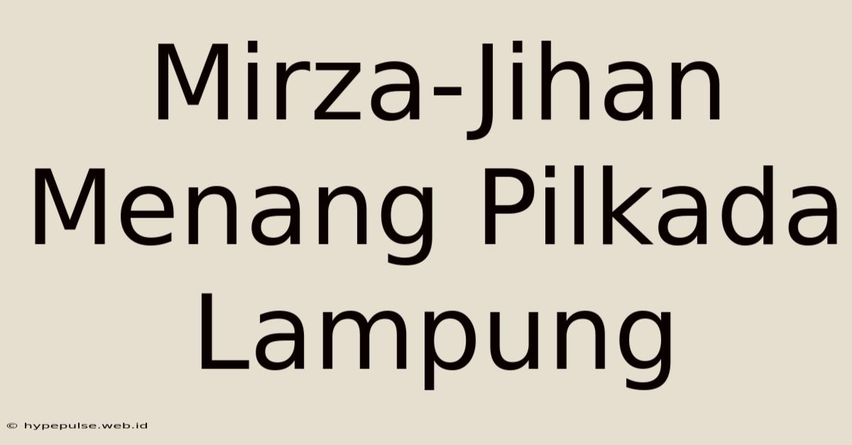 Mirza-Jihan Menang Pilkada Lampung