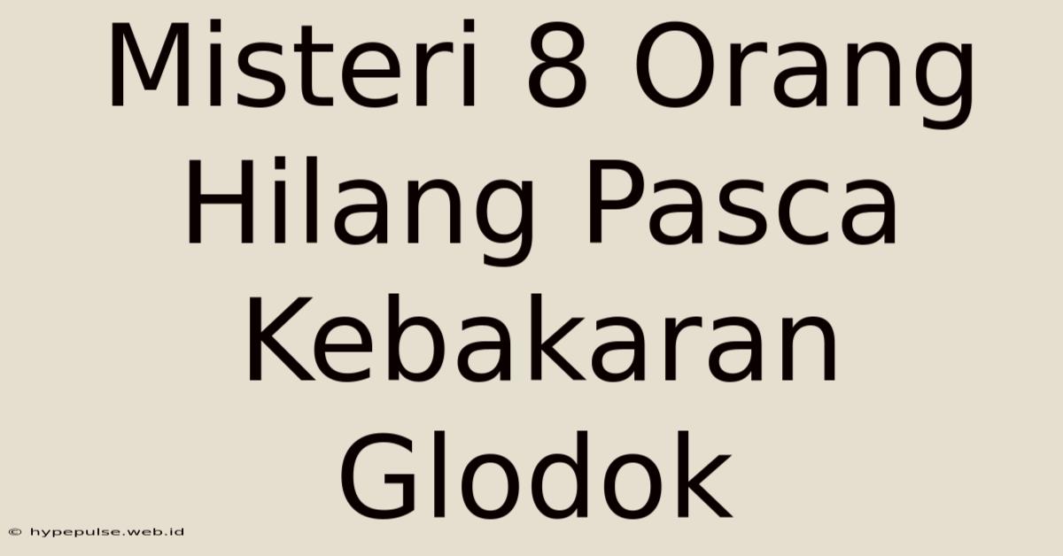 Misteri 8 Orang Hilang Pasca Kebakaran Glodok