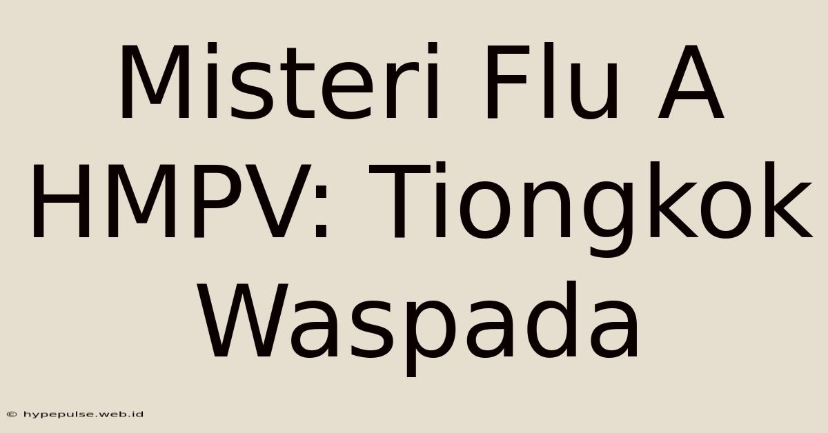 Misteri Flu A HMPV: Tiongkok Waspada