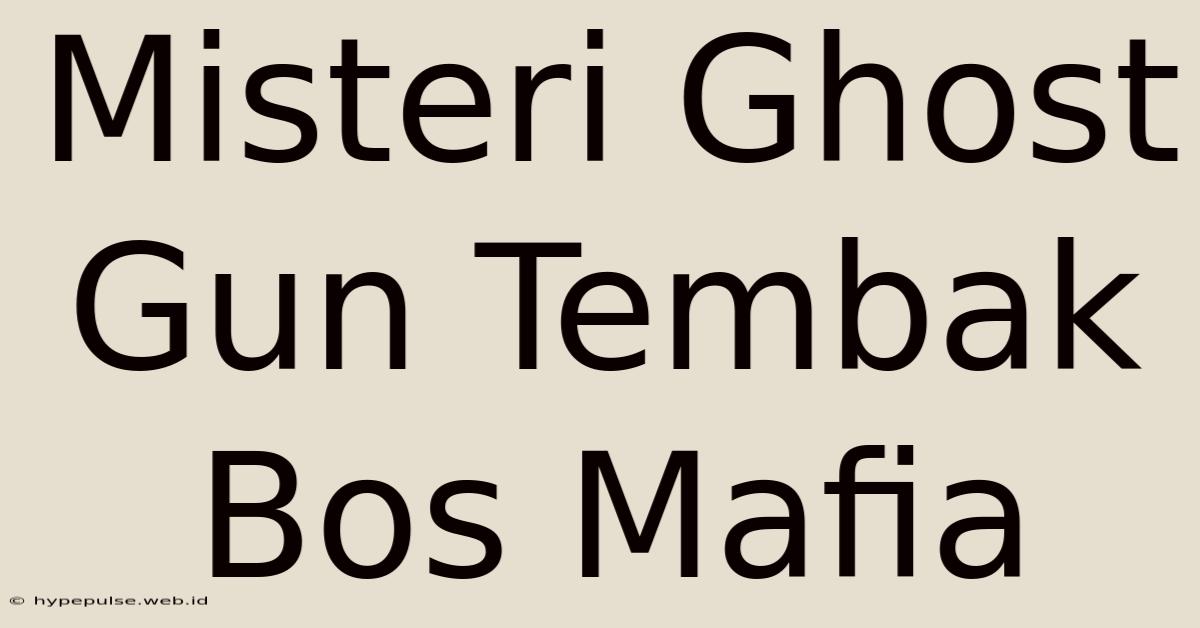 Misteri Ghost Gun Tembak Bos Mafia