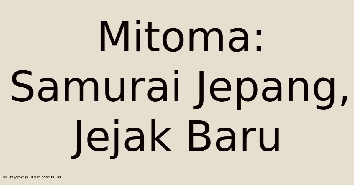 Mitoma: Samurai Jepang, Jejak Baru