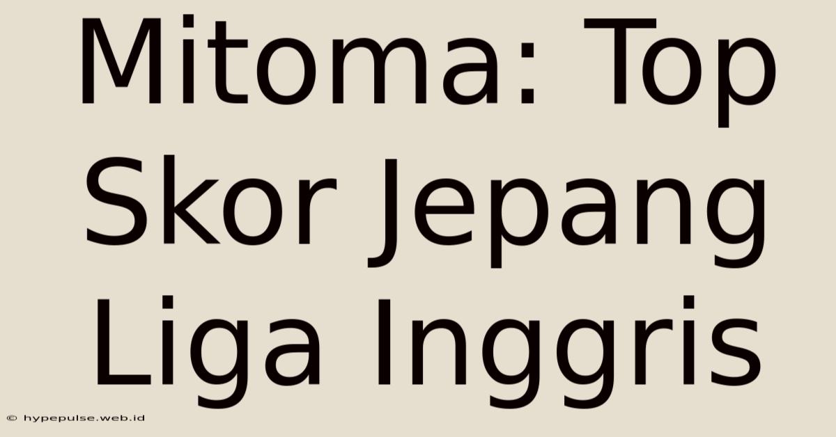 Mitoma: Top Skor Jepang Liga Inggris