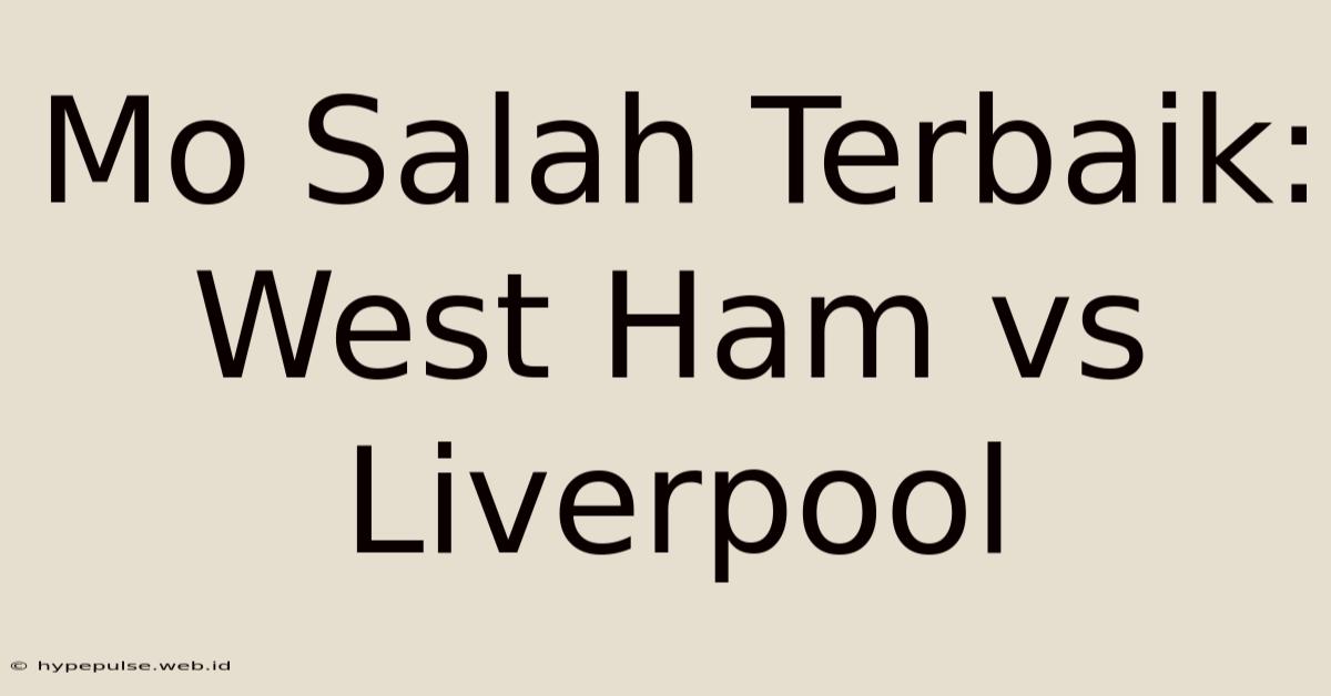 Mo Salah Terbaik: West Ham Vs Liverpool