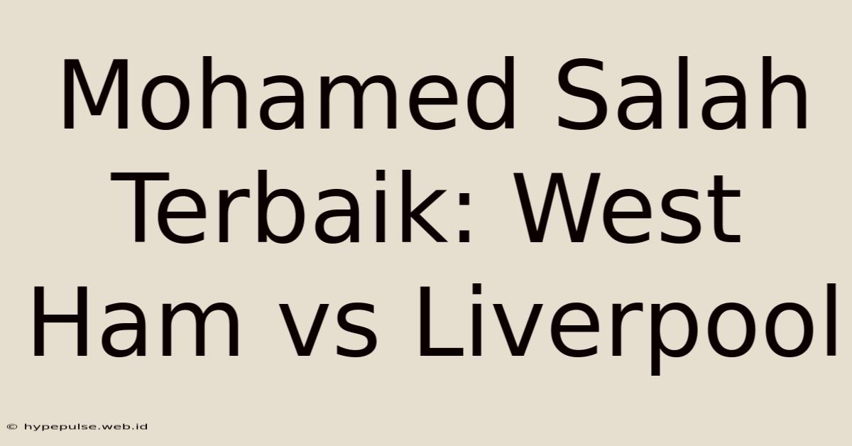 Mohamed Salah Terbaik: West Ham Vs Liverpool